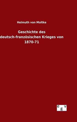 Geschichte Des Deutsch-Franz sischen Krieges Von 1870-71 (Hardback)