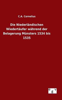 Die Niederl ndischen Wiedert ufer W hrend Der Belagerung M nsters 1534 Bis 1535 (Hardback)