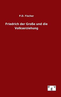 Friedrich Der Grosse Und Die Volkserziehung (Hardback)