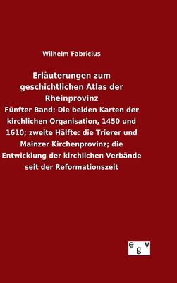 Erlauterungen Zum Geschichtlichen Atlas Der Rheinprovinz (Hardback)