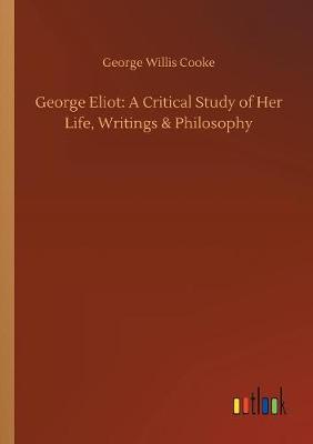 George Eliot: A Critical Study of Her Life, Writings & Philosophy (Paperback)