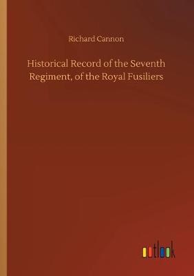 Historical Record of the Seventh Regiment, of the Royal Fusiliers (Paperback)