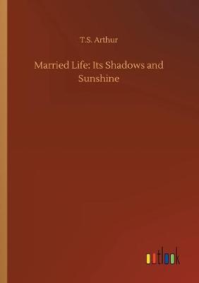 Married Life: Its Shadows and Sunshine (Paperback)