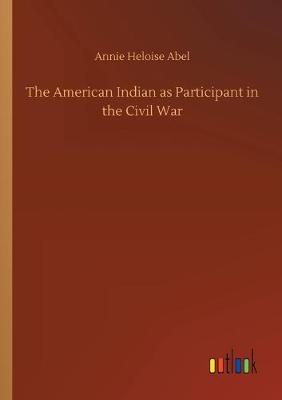 The American Indian as Participant in the Civil War (Paperback)