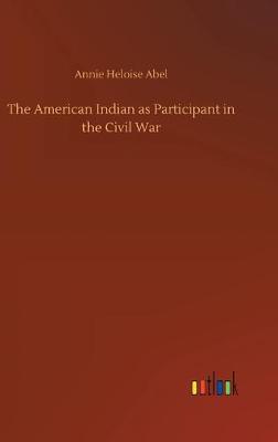 The American Indian as Participant in the Civil War (Hardback)