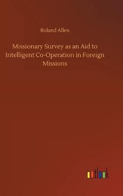 Missionary Survey as an Aid to Intelligent Co-Operation in Foreign Missions (Hardback)
