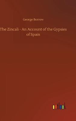 The Zincali - An Account of the Gypsies of Spain (Hardback)
