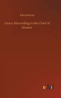 Grace Abounding to the Chief of Sinners (Hardback)