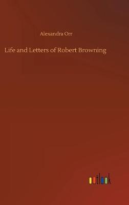 Life and Letters of Robert Browning (Hardback)
