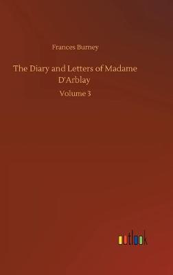 The Diary and Letters of Madame D'Arblay (Hardback)