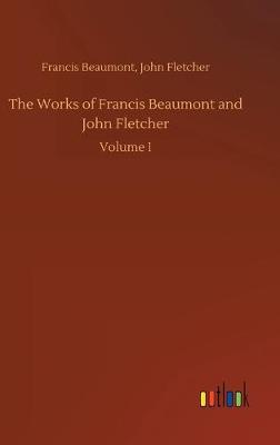 The Works of Francis Beaumont and John Fletcher (Hardback)