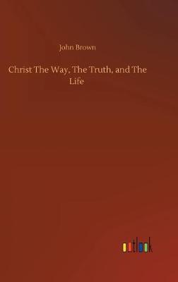 Christ The Way, The Truth, and The Life (Hardback)