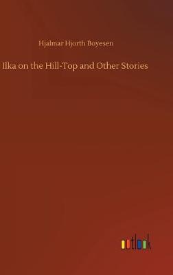 Ilka on the Hill-Top and Other Stories (Hardback)