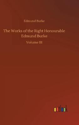 The Works of the Right Honourable Edmund Burke (Hardback)