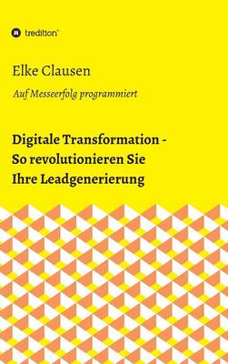 Digitale Transformation - So Revolutionieren Sie Ihre Leadgenerierung (Hardback)