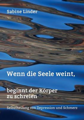 Wenn Die Seele Weint, Beginnt Der K rper Zu Schreien (Paperback)