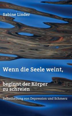 Wenn Die Seele Weint, Beginnt Der K rper Zu Schreien (Hardback)