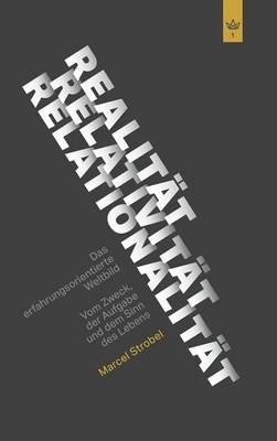 Realitat Relativitat Relationalitat: Das erfahrungsorientierte Weltbild: Vom Zweck, der Aufgabe und dem Sinn des Lebens (Hardback)