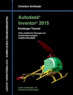 Autodesk Inventor 2015 - Einsteiger-Tutorial Hubschrauber (Paperback)