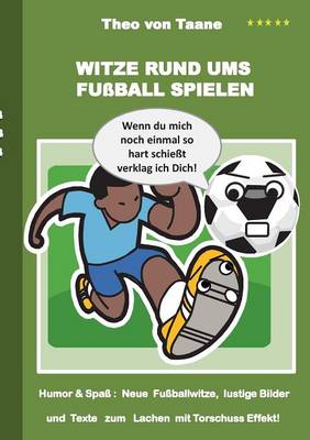 Witze rund ums Fussball spielen: Humor & Spass Neue Fussballwitze, lustige Bilder und Texte mit Torschuss Effekt! (Paperback)