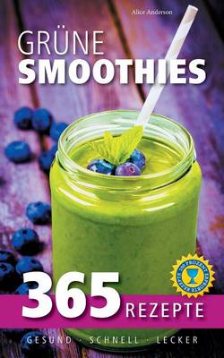 Grune Smoothies: 365 Rezepte - Gesund, Schnell, Lecker (Paperback)