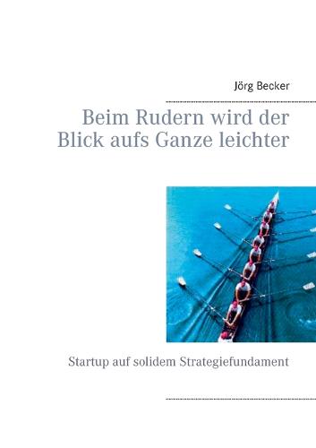 Beim Rudern Wird Der Blick Aufs Ganze Leichter (Paperback)