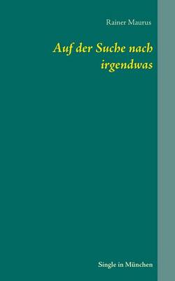Auf der Suche nach irgendwas: Single in Munchen (Paperback)