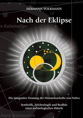 Nach der Eklipse: Die integrative Deutung der Himmelsscheibe von Nebra - Symbolik, Zeichenlogik und Realitat eines archaologischen Ratsels (Paperback)