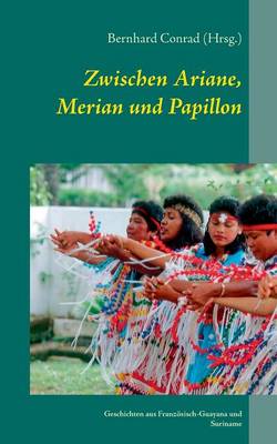 Zwischen Ariane, Merian und Papillon: Geschichten aus Franzoesisch-Guayana und Suriname (Paperback)