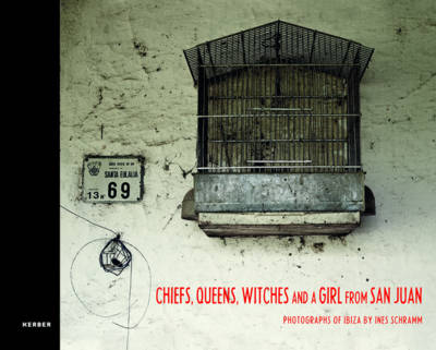 Chiefs, Queens, Witches and a Girl from San Juan: Photographs of Ibiza (Hardback)