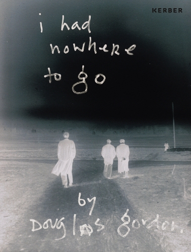 I Had Nowhere to Go: By Douglas Gordon (Hardback)