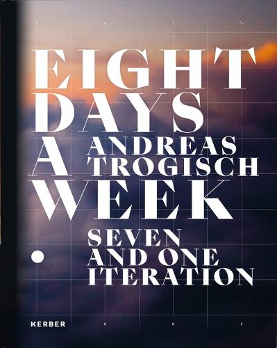 Andreas Trogisch: Eight Days A Week. Seven And One Iteration (Hardback)