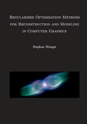 Regularized Optimization Methods for Reconstruction and Modeling in Computer Graphics (Paperback)