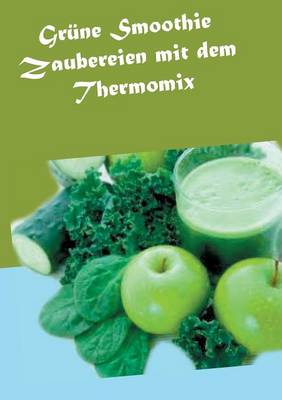 Grune Smoothie Zaubereien Mit Dem Thermomix (Paperback)