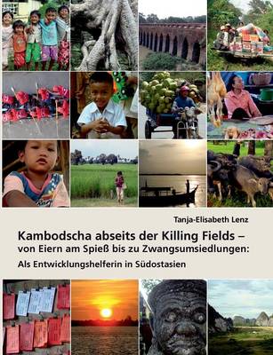Kambodscha Abseits Der Killing Fields - Von Eiern Am Spiess Bis Zu Zwangsumsiedlungen (Paperback)