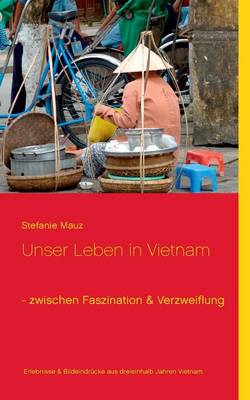 Unser Leben in Vietnam - Zwischen Faszination & Verzweiflung (Paperback)