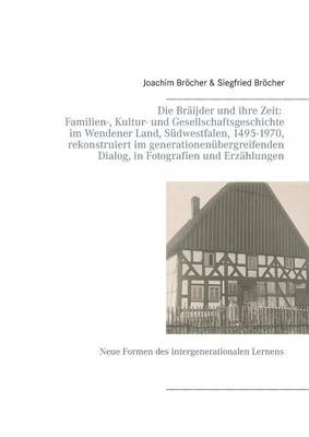 Die Braijder Und Ihre Zeit: Familien-, Kultur- Und Gesellschaftsgeschichte Im Wendener Land, Sudwestfalen, 1495-1970, Rekonstruiert Im Generationenubergreifenden Dialog, in Fotografien Und Erzahlungen (Paperback)