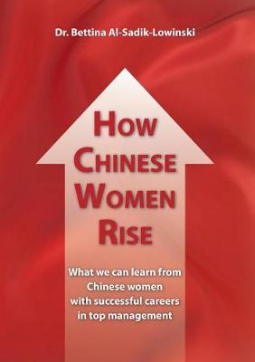 How Chinese Women Rise. What we can learn from Chinese women with successful careers in top management (Paperback)