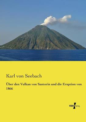 Uber Den Vulkan Von Santorin Und Die Eruption Von 1866 (Paperback)