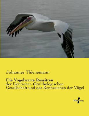 Die Vogelwarte Rossitten: der Deutschen Ornithologischen Gesellschaft und das Kennzeichen der Voegel (Paperback)