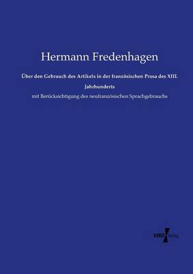 Uber Den Gebrauch Des Artikels in Der Franzosischen Prosa Des XIII. Jahrhunderts (Paperback)