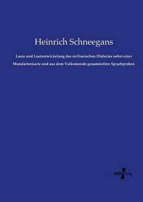 Laute Und Lautentwickelung Des Sicilianischen Dialectes Nebst Einer Mundartenkarte Und Aus Dem Volksmunde Gesammelten Sprachproben (Paperback)