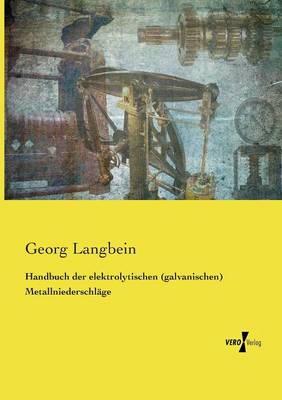 Handbuch der elektrolytischen (galvanischen) Metallniederschlage (Paperback)