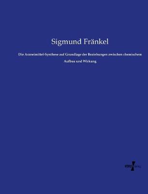 Die Arzneimittel-Synthese Auf Grundlage Der Beziehungen Zwischen Chemischem Aufbau Und Wirkung (Paperback)