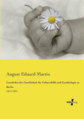Geschichte Der Gesellschaft Fur Geburtshilfe Und Gynakologie Zu Berlin (Paperback)