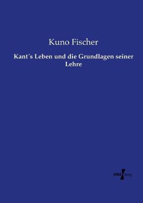 Kants Leben Und Die Grundlagen Seiner Lehre (Paperback)