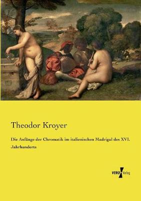 Die Anfange Der Chromatik Im Italienischen Madrigal Des XVI. Jahrhunderts (Paperback)