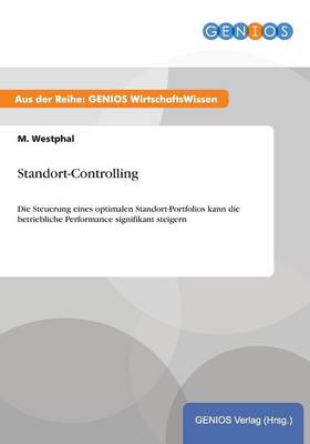 Standort-Controlling: Die Steuerung eines optimalen Standort-Portfolios kann die betriebliche Performance signifikant steigern (Paperback)