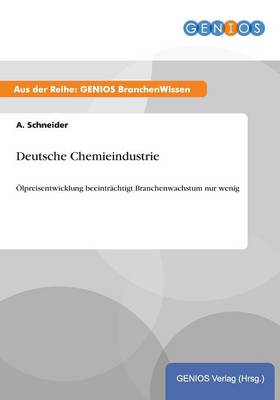 Deutsche Chemieindustrie: OElpreisentwicklung beeintrachtigt Branchenwachstum nur wenig (Paperback)
