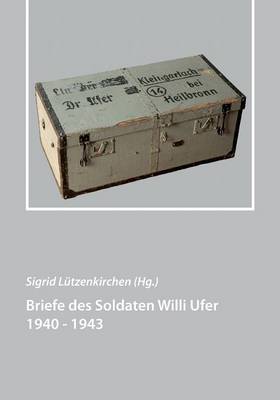 Briefe Des Soldaten Willi Ufer 1940 - 1943 (Paperback)